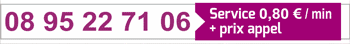 08 95 22 71 06 - Service 0,80€/min + prix appel